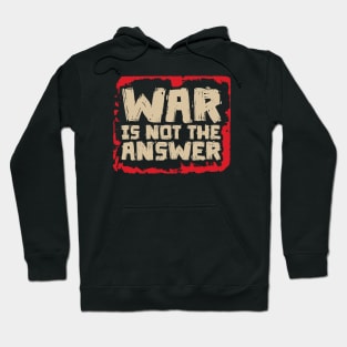 War is Not The Answer Hoodie